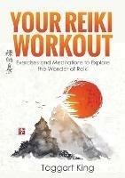 Your Reiki Workout: Exercises and Meditations to Experience the Wonder of Reiki Healing - Taggart W King - cover