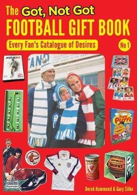 The Got, Not Got Football Gift Book: Every Fan's Catalogue of Desires - Derek Hammond - cover