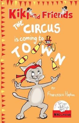 The Circus Is Coming To Town: Kiki and Friends - Francesca Hepton - cover