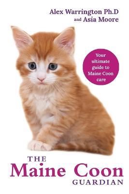 The Maine Coon Guardian: Your Ultimate Guide to Maine Coon Care - Alex Warrington,Asia Moore - cover