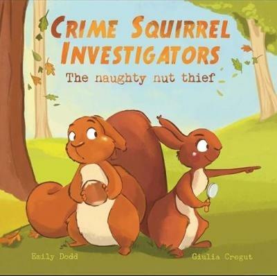 Crime Squirrel Investigators: The Naughty Nut Thief - Emily Dodd - cover