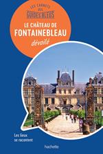 Les carnets des Guides Bleus : Le Château de Fontainebleau dévoilé