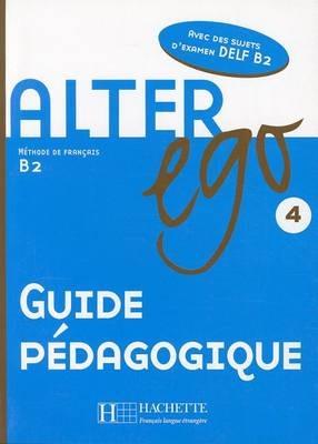 Alter Ego: Guide pedagogique 4 - Annie Berthet,Beatrix Sampsonis,Sylvie Pons - cover