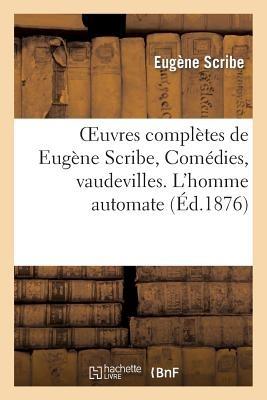 Oeuvres Complètes de Eugène Scribe, Comédies, Vaudevilles. l'Homme Automate - Eugène Scribe - cover
