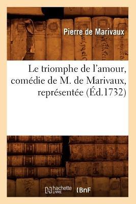 Le Triomphe de l'Amour, Comédie de M. de Marivaux, Représentée (Éd.1732) - Pierre de Marivaux - cover