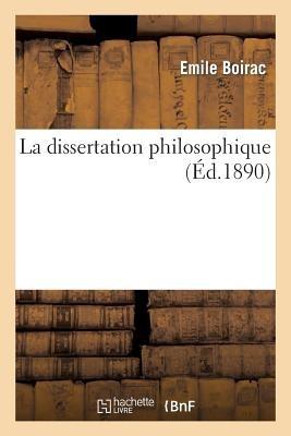 La Dissertation Philosophique: Choix de Sujets, Plans, Développements: , Avec Une Introduction Sur Les Règles de la Dissertation Philosophique - Emile Boirac - cover