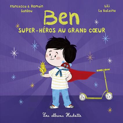 Ben, super-héros au grand coeur - Francesca SARDOU,Romain Sardou,Lili La Baleine - ebook