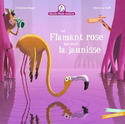 Mamie Poule raconte Le Flamant rose qui avait la jaunisse - Christine Beigel,Herve Le Goff - ebook