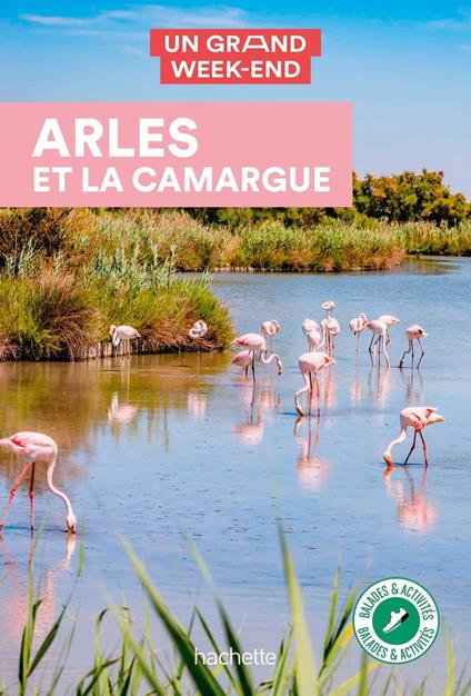 Arles et la Camargue Un Grand Week-end