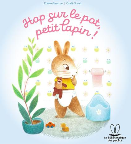 La bibliothèque des petits - Hop sur le pot petit lapin ! - Gemme Pierre,Oréli GOUEL - ebook