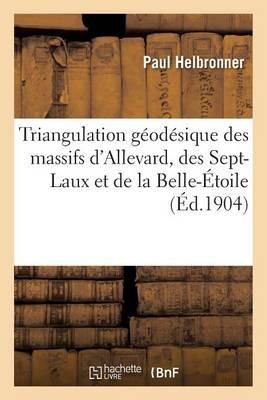 Triangulation Géodésique Des Massifs d'Allevard, Des Sept-Laux Et de la Belle-Étoile - Paul Helbronner - cover