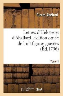 Lettres d'Héloïse Et d'Abailard. Tome 1: Edition Ornée de Huit Figures Gravées - Peter Abelard - cover