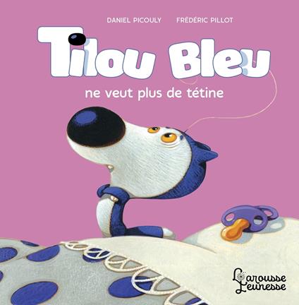 Tilou bleu ne veut plus de tétine - Daniel Picouly,Frédéric Pillot - ebook