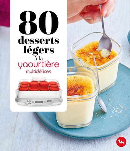 80 desserts légers à la Yaourtière - multidélices