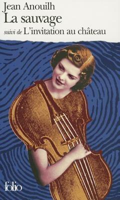 La Sauvage/L'Invitation Au Chateau - Anouilh - cover