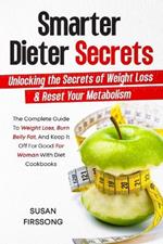 Smarter Dieter Secrets: Unlocking the Secrets of Weight Loss & Reset Your Metabolism: Unlocking the Secrets of Weight Loss & Reset Your Metabolism