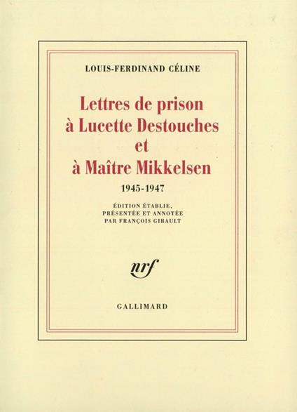 Lettres de prison à Lucette Destouches & à Maître Mikkelsen (1945-1947)