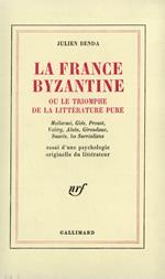 La France byzantine ou le triomphe de la littérature pure. Mallarmé, Gide, Valéry, Alain, Giraudoux, Suarès, les Surréalistes. Essai d'une psychologie originelle du littérateur