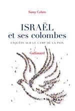 Israël et ses colombes. Enquête sur le camp de la paix