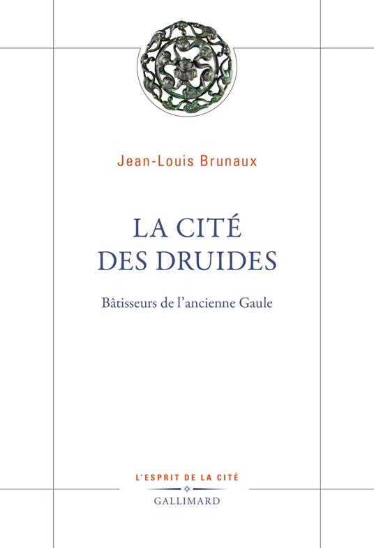 La Cité des druides. Bâtisseurs de l’ancienne Gaule