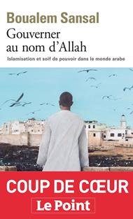 Gouverner au nom d'Allah. Islamisation et soif de pouvoir dans le monde arabe