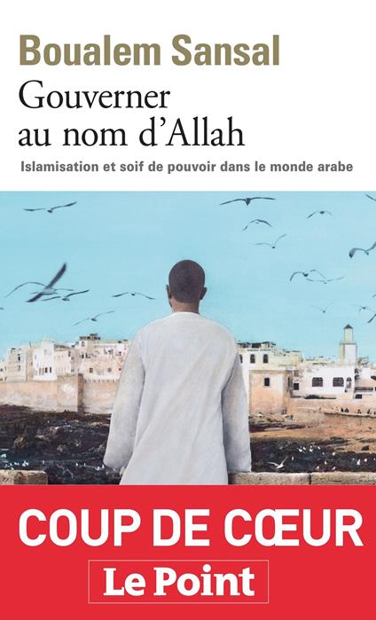 Gouverner au nom d'Allah. Islamisation et soif de pouvoir dans le monde arabe