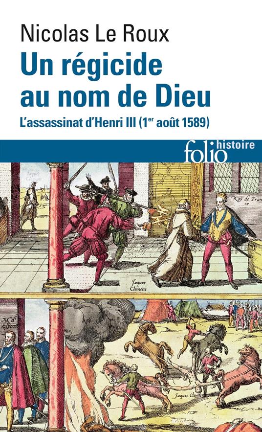 Un régicide au nom de Dieu. L'assassinat d'Henri III (1?? août 1589)
