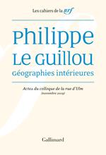 Philippe Le Guillou, Géographies intérieures. Actes du colloque de la rue d’Ulm (novembre 2019)