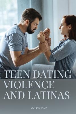 Teen Dating Violence and Latinas - Bashirian Jan - cover