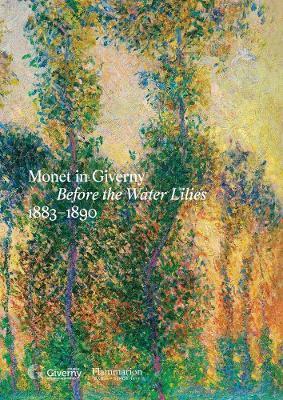 Monet in Giverny: Before the Water Lilies, 1883–1890 - Cyrille Sciama,Marie Delbarre,et al. - cover