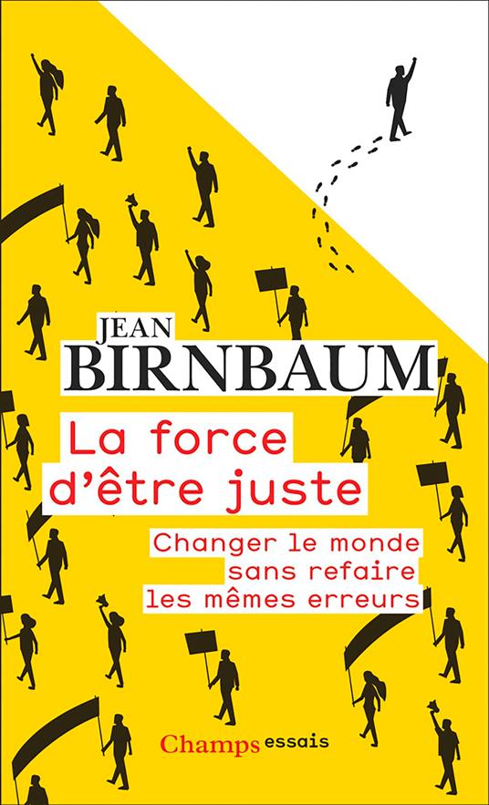 La force d'être juste. Changer le monde sans refaire les mêmes erreurs
