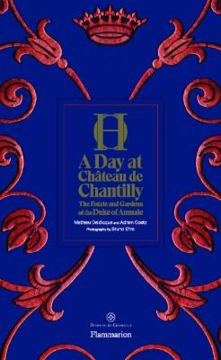 A Day at Chateau de Chantilly: The Estate and Gardens of the Duke of Aumale - Adrien Goetz,Mathieu Deldicque - cover