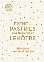 French Pastries and Desserts by Lenotre: More than 200 Classic Recipes