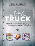 The Chef in a Truck: The Fabulous Culinary Odyssey of a French Pastry Chef in California