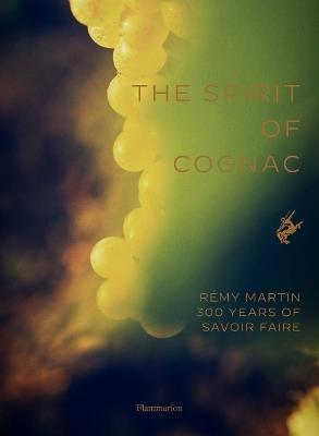 The Spirit of Cognac: Rémy Martin: 300 Years of Savoir Faire - Thomas Laurenceau - cover