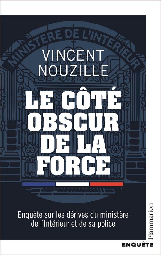 Le côté obscur de la force: Enquête sur les dérives du ministère de l'Intérieur et de sa police