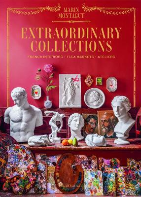 Extraordinary Collections: French Interiors, Flea Markets, Ateliers - Marin Montagut - cover