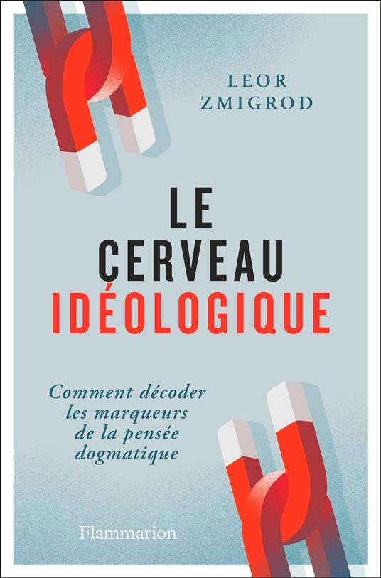 Le cerveau idéologique. Comment décoder les marqueurs de la pensée dogmatique