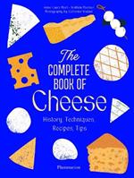 The Complete Book of Cheese: History, Techniques, Recipes, Tips