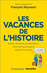 Les Vacances de l'Histoire. Reines, dictateurs et présidents : comment les puissants passent leurs étés