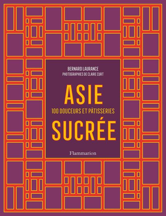 Asie sucrée. 100 douceurs et pâtisseries