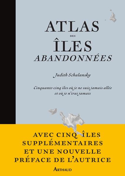 Atlas des îles abandonnées. Cinquante-cinq îles où je ne suis jamais allée et où je n'irai jamais