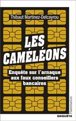 Les Caméléons. Enquête sur l'arnaque aux faux conseillers bancaires