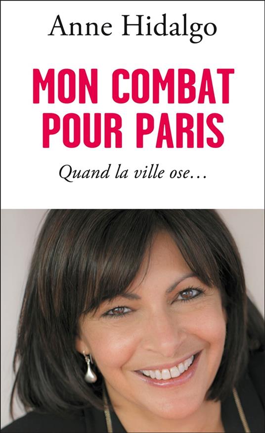 Mon combat pour Paris. Quand la ville ose…