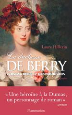 La duchesse de Berry. L'oiseau rebelle des Bourbons