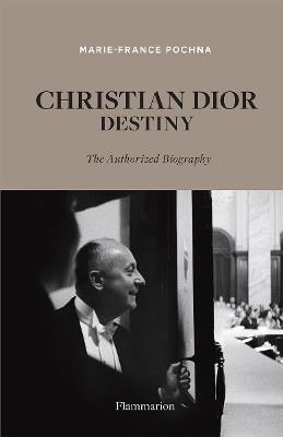 Christian Dior: Destiny: The Authorized Biography - Marie-France Pochna - cover