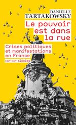 Le pouvoir est dans la rue. Crises politiques et manifestations en France (XIXe-XXe siècles)