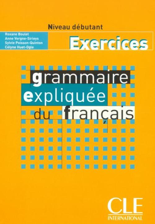 Grammaire expliquee du francais - Niveau debutant - Cahier d'activites - Celyne Huet-Ogle,Anne Vergne-Sirieys,Sylvie Poisson-Quinton - cover