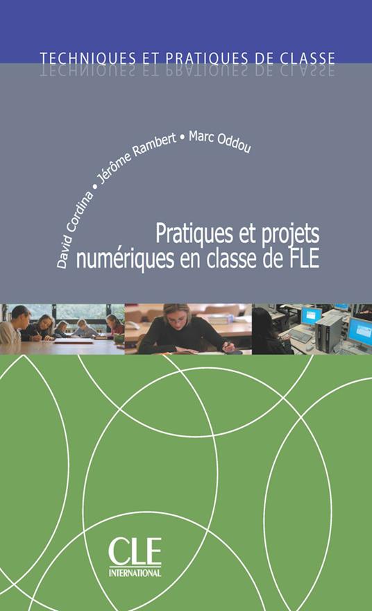 Pratiques et projets numériques en classe de FLE. Techniques et pratiques de classe - David Cordina,Marc Oddou,Jêrome Rambert - copertina