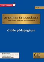 Affaires étrangères. Français des relations internationales. Guide pédagogique
